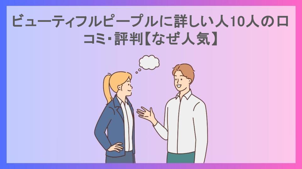 ビューティフルピープルに詳しい人10人の口コミ・評判【なぜ人気】